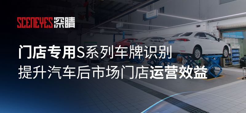 深睛车服门店专用S系列车牌识别相机创新部署方案，提升汽车后市场门店运营效益